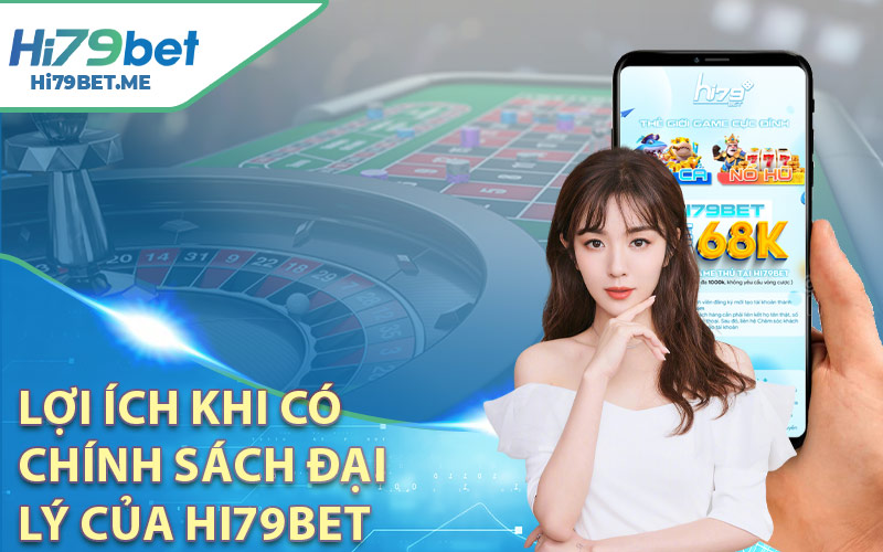 Lợi ích khi có chính sách Đại Lý của Hi79bet